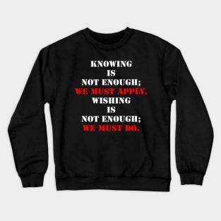 Knowing Is Not Enough; We Must Apply. Crewneck Sweatshirt